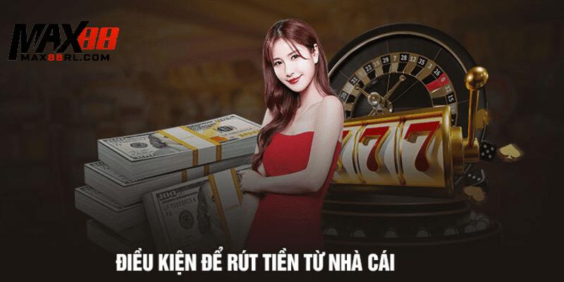 Một điều kiện cần có để bắt đầu rút tiền MAX88